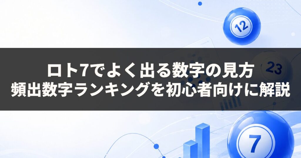 ロト7でよく出る数字の見方｜頻出数字ランキングを初心者向けに解説