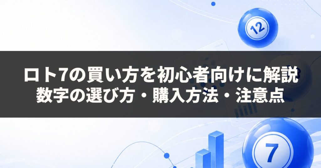 ロト7の買い方を初心者向けに解説｜数字の選び方・購入方法・注意点