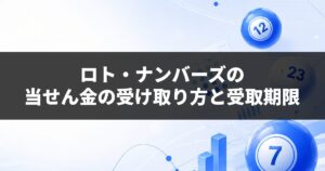 ロト・ナンバーズの当せん金の受け取り方と受取期限